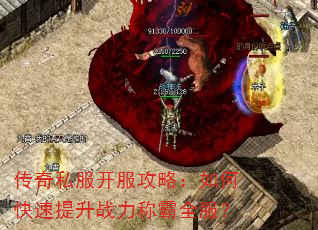 传奇私服开服攻略:如何快速提升战力称霸全服? 传奇私服开服攻略:如何快速提升战力称霸全服?