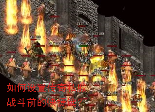 如何设置传奇私服战斗前的快捷键? 如何设置传奇私服战斗前的快捷键?