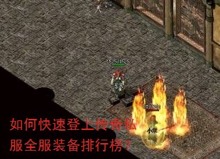 如何快速登上传奇私服全服装备排行榜? 如何快速登上传奇私服全服装备排行榜?