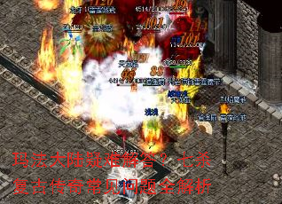 玛法大陆疑难解答?七杀复古传奇常见问题全解析 玛法大陆疑难解答?七杀复古传奇常见问题全解析