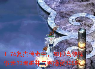 1.76复古传奇中,如何高效探索未知暗殿并击败隐藏BOSS? 1.76复古传奇中,如何高效探索未知暗殿并击败隐藏BOSS?