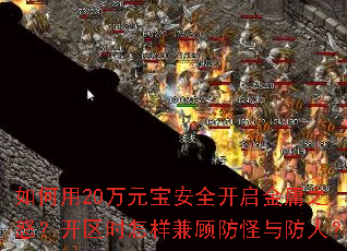 如何用20万元宝安全开启金庸之怒?开区时怎样兼顾防怪与防人? 如何用20万元宝安全开启金庸之怒?开区时怎样兼顾防怪与防人?