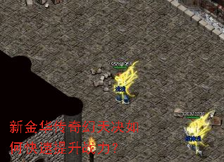 新金华传奇幻天决如何快速提升战力? 新金华传奇幻天决如何快速提升战力?