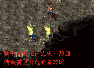 新手如何抢占先机?热血传奇首区开荒必备攻略 新手如何抢占先机?热血传奇首区开荒必备攻略