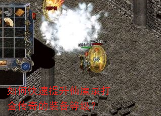 如何快速提升仙魔录打金传奇的装备等级? 如何快速提升仙魔录打金传奇的装备等级?
