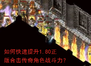 如何快速提升1.80正版合击传奇角色战斗力? 如何快速提升1.80正版合击传奇角色战斗力?