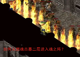 如何从燃魂古墓二层进入魂之阵? 如何从燃魂古墓二层进入魂之阵?