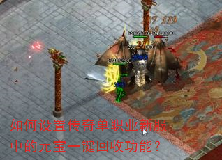 如何设置传奇单职业新服中的元宝一键回收功能? 如何设置传奇单职业新服中的元宝一键回收功能?