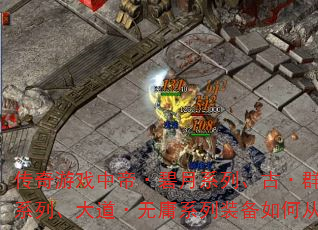 传奇游戏中帝·碧月系列、古·群侠系列、血战·襄阳系列、大道·无庸系列装备如何从低到高获取与进阶? 传奇游戏中帝·碧月系列、古·群侠系列、血战·襄阳系列、大道·无庸系列装备如何从低到高获取与进阶?