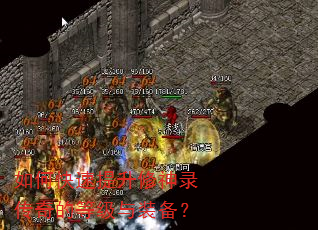 如何快速提升修神录传奇的等级与装备? 如何快速提升修神录传奇的等级与装备?
