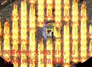 网易传奇十大神器排行:如何获取神器并登顶巅峰? 网易传奇十大神器排行:如何获取神器并登顶巅峰?