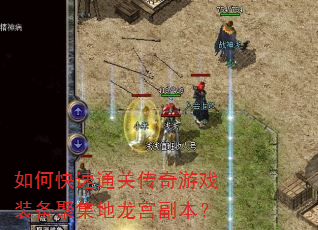 如何快速通关传奇游戏装备聚集地龙宫副本? 如何快速通关传奇游戏装备聚集地龙宫副本?