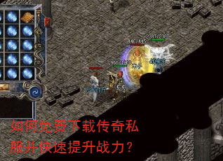 如何免费下载传奇私服并快速提升战力? 如何免费下载传奇私服并快速提升战力?