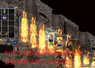 如何下载跃兔传奇私服万能登录器并解决常见登录问题? 如何下载跃兔传奇私服万能登录器并解决常见登录问题?