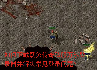如何下载跃兔传奇私服万能登录器并解决常见登录问题? 如何下载跃兔传奇私服万能登录器并解决常见登录问题?