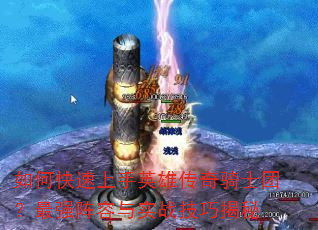 如何快速上手英雄传奇骑士团?最强阵容与实战技巧揭秘 如何快速上手英雄传奇骑士团?最强阵容与实战技巧揭秘