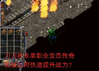 刀刀秒杀单职业变态传奇私服如何快速提升战力? 刀刀秒杀单职业变态传奇私服如何快速提升战力?