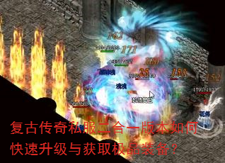 复古传奇私服二合一版本如何快速升级与获取极品装备? 复古传奇私服二合一版本如何快速升级与获取极品装备?