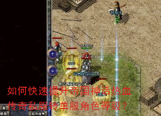 如何快速提升帝国神话热血传奇私服转单服角色等级? 如何快速提升帝国神话热血传奇私服转单服角色等级?
