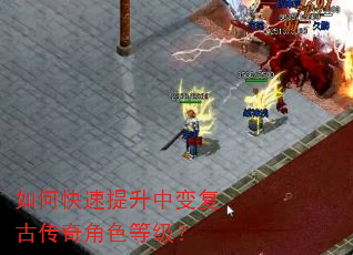 如何快速提升中变复古传奇角色等级? 如何快速提升中变复古传奇角色等级?