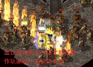 血饮强化到多少级才能被称作玩家眼中的极品装备? 血饮强化到多少级才能被称作玩家眼中的极品装备?