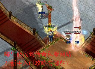 哪里能找到传奇私服网站?新手入门攻略有哪些? 哪里能找到传奇私服网站?新手入门攻略有哪些?