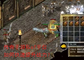 传奇手游私sf平台如何快速提升战力? 传奇手游私sf平台如何快速提升战力?