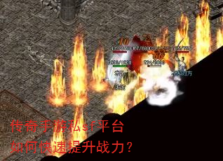 传奇手游私sf平台如何快速提升战力? 传奇手游私sf平台如何快速提升战力?