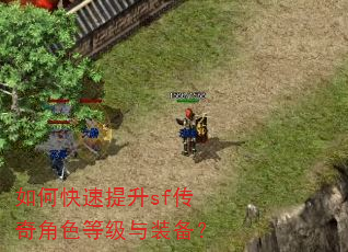 如何快速提升sf传奇角色等级与装备? 如何快速提升sf传奇角色等级与装备?