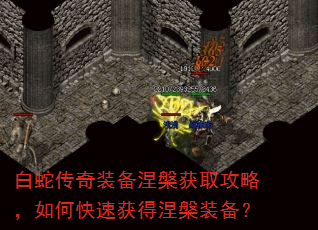 白蛇传奇装备涅槃获取攻略,如何快速获得涅槃装备? 白蛇传奇装备涅槃获取攻略,如何快速获得涅槃装备?
