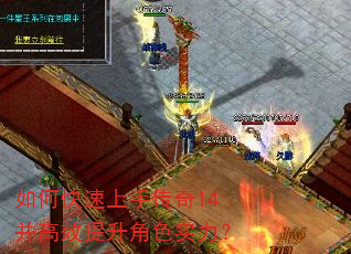 如何快速上手传奇14并高效提升角色实力? 如何快速上手传奇14并高效提升角色实力?