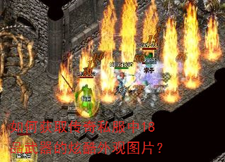 如何获取传奇私服中18品武器的炫酷外观图片? 如何获取传奇私服中18品武器的炫酷外观图片?