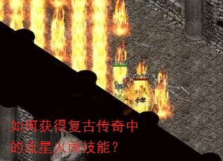 如何获得复古传奇中的流星火雨技能? 如何获得复古传奇中的流星火雨技能?
