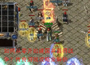 如何从零开始建国并赢得战争?传奇游戏攻略全解析 如何从零开始建国并赢得战争?传奇游戏攻略全解析