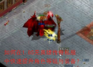 如何在1.85无英雄传奇私服中快速提升角色等级与装备? 如何在1.85无英雄传奇私服中快速提升角色等级与装备?