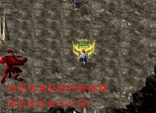 如何快速获取传奇破解版顶级装备与元宝? 如何快速获取传奇破解版顶级装备与元宝?
