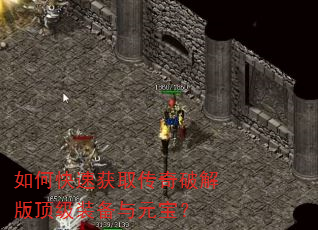如何快速获取传奇破解版顶级装备与元宝? 如何快速获取传奇破解版顶级装备与元宝?