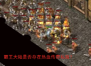 霸王大陆是否存在热血传奇私服? 霸王大陆是否存在热血传奇私服?