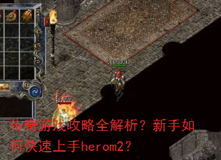 传奇游戏攻略全解析?新手如何快速上手herom2? 传奇游戏攻略全解析?新手如何快速上手herom2?