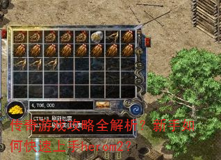 传奇游戏攻略全解析?新手如何快速上手herom2? 传奇游戏攻略全解析?新手如何快速上手herom2?