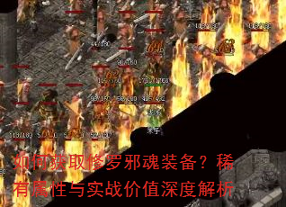 如何获取修罗邪魂装备?稀有属性与实战价值深度解析 如何获取修罗邪魂装备?稀有属性与实战价值深度解析