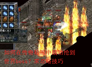 如何在传奇私服中成功抢到世界boss?求攻略技巧 如何在传奇私服中成功抢到世界boss?求攻略技巧