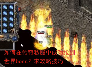 如何在传奇私服中成功抢到世界boss?求攻略技巧 如何在传奇私服中成功抢到世界boss?求攻略技巧