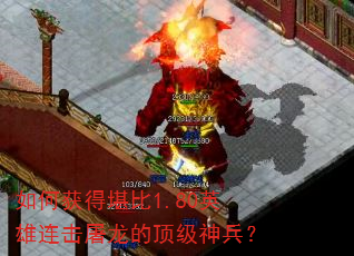 如何获得堪比1.80英雄连击屠龙的顶级神兵? 如何获得堪比1.80英雄连击屠龙的顶级神兵?