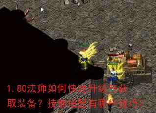 1.80法师如何快速升级与获取装备?技能搭配有哪些技巧? 1.80法师如何快速升级与获取装备?技能搭配有哪些技巧?