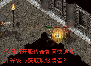 今日新开服传奇如何快速提升等级与获取顶级装备? 今日新开服传奇如何快速提升等级与获取顶级装备?