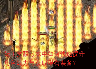 妖王觉醒版本中如何快速提升角色战力与获取稀有装备? 妖王觉醒版本中如何快速提升角色战力与获取稀有装备?