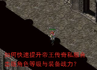 如何快速提升帝王传奇私服合击版角色等级与装备战力? 如何快速提升帝王传奇私服合击版角色等级与装备战力?