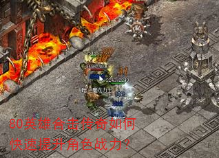 80英雄合击传奇如何快速提升角色战力? 80英雄合击传奇如何快速提升角色战力?