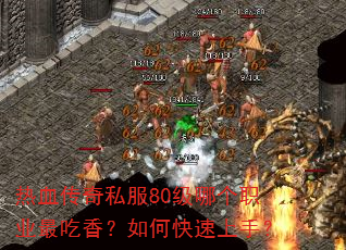 热血传奇私服80级哪个职业最吃香?如何快速上手? 热血传奇私服80级哪个职业最吃香?如何快速上手?